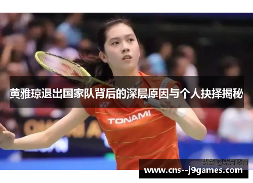 黄雅琼退出国家队背后的深层原因与个人抉择揭秘