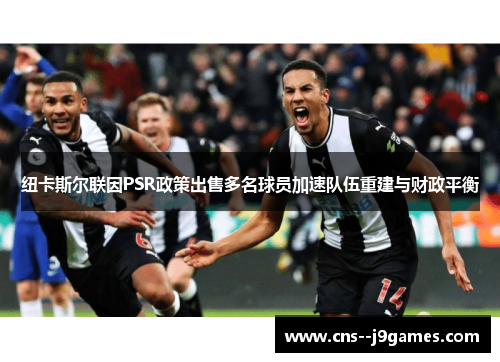 纽卡斯尔联因PSR政策出售多名球员加速队伍重建与财政平衡 纽卡斯尔联因PSR政策出售多名球员加速队伍重建与财政平衡