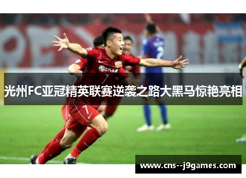 光州FC亚冠精英联赛逆袭之路大黑马惊艳亮相