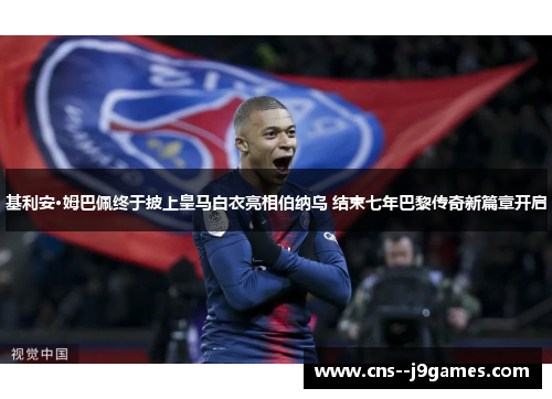 基利安·姆巴佩终于披上皇马白衣亮相伯纳乌 结束七年巴黎传奇新篇章开启 基利安·姆巴佩终于披上皇马白衣亮相伯纳乌 结束七年巴黎传奇新篇章开启